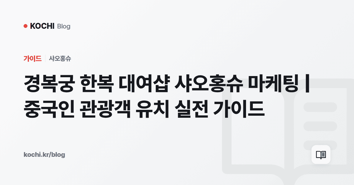 경복궁 한복 대여샵 샤오홍슈 마케팅 | 중국인 관광객 유치 실전 가이드