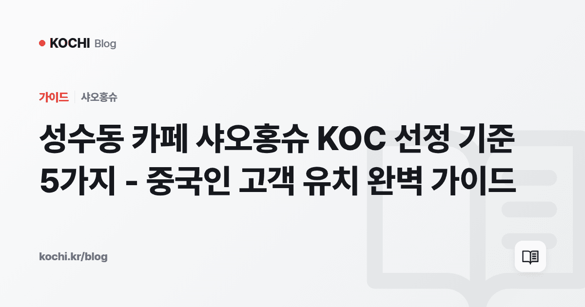성수동 카페 샤오홍슈 KOC 선정 기준 5가지 - 중국인 고객 유치 완벽 가이드