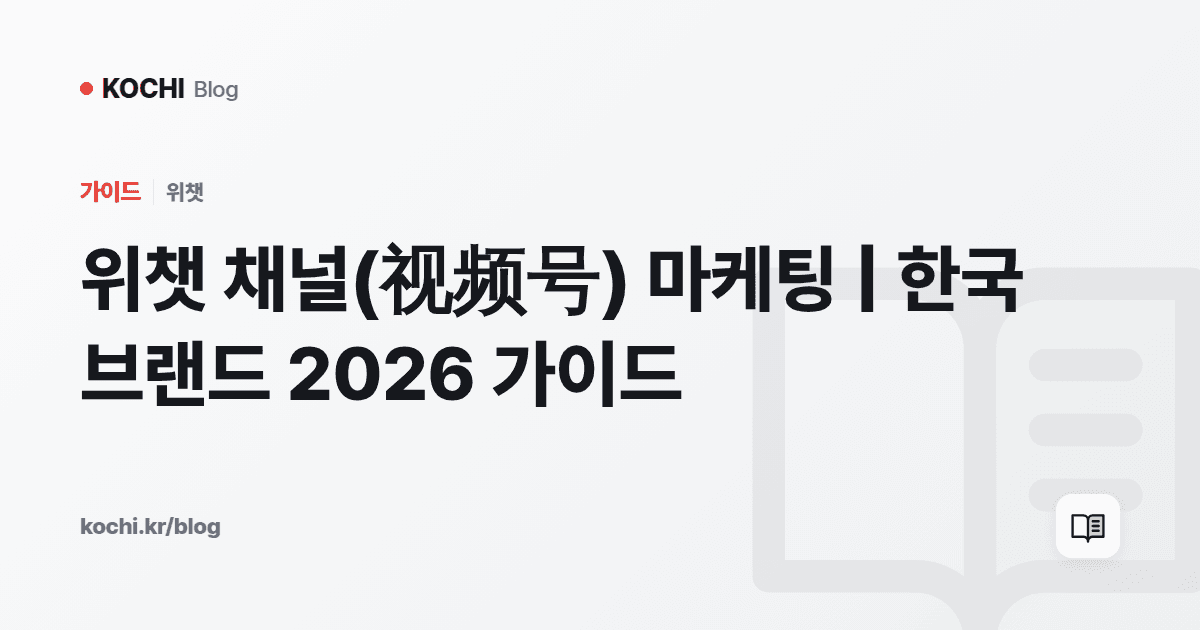 위챗 채널(视频号) 마케팅 | 한국 브랜드 2026 가이드